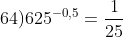 64) 625^{-0,5}=\frac{1}{25}